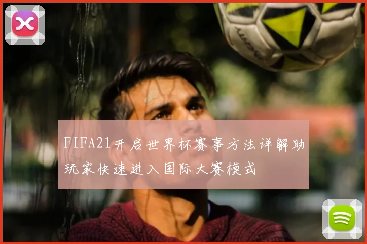 FIFA21开启世界杯赛事方法详解助玩家快速进入国际大赛模式