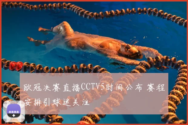 欧冠决赛直播CCTV5时间公布 赛程安排引球迷关注