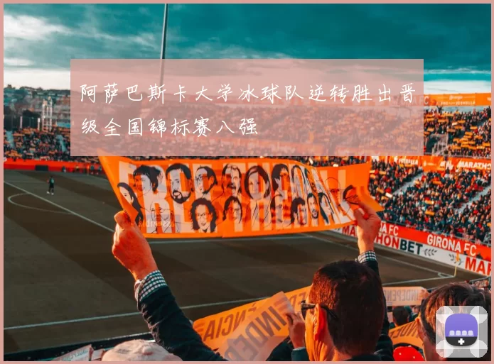 阿萨巴斯卡大学冰球队逆转胜出晋级全国锦标赛八强
