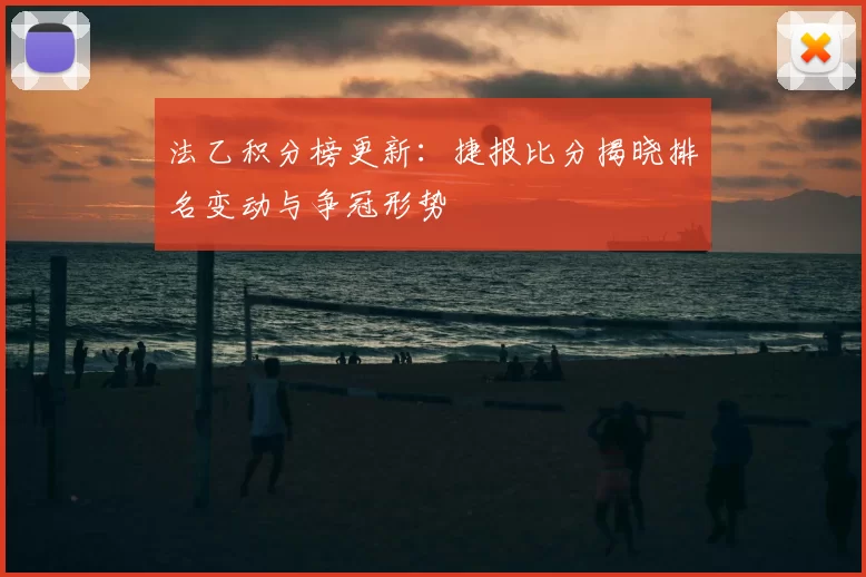 法乙积分榜更新:捷报比分揭晓排名变动与争冠形势