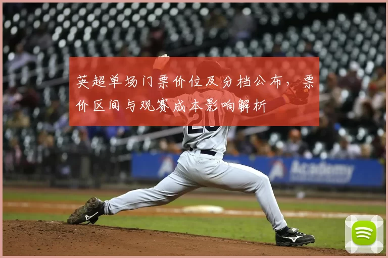 英超单场门票价位及分档公布，票价区间与观赛成本影响解析