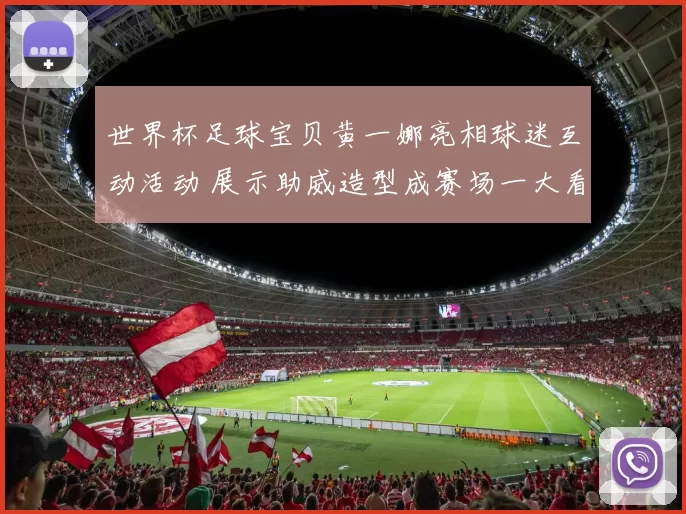 世界杯足球宝贝黄一娜亮相球迷互动活动 展示助威造型成赛场一大看点