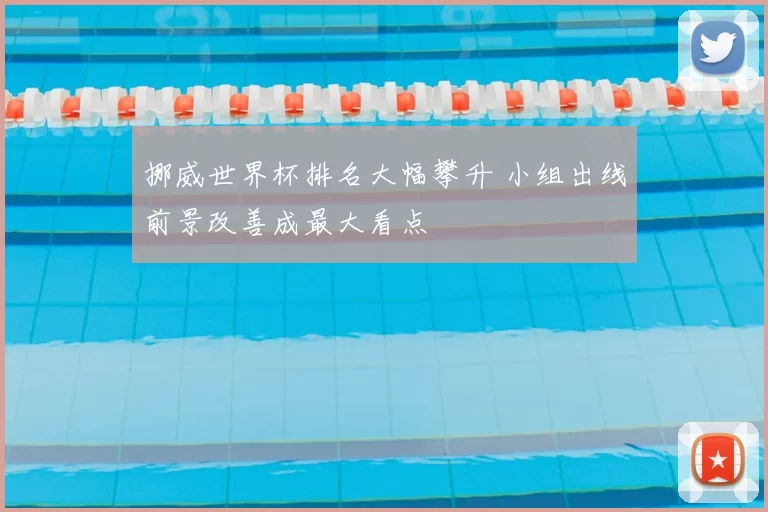 挪威世界杯排名大幅攀升 小组出线前景改善成最大看点