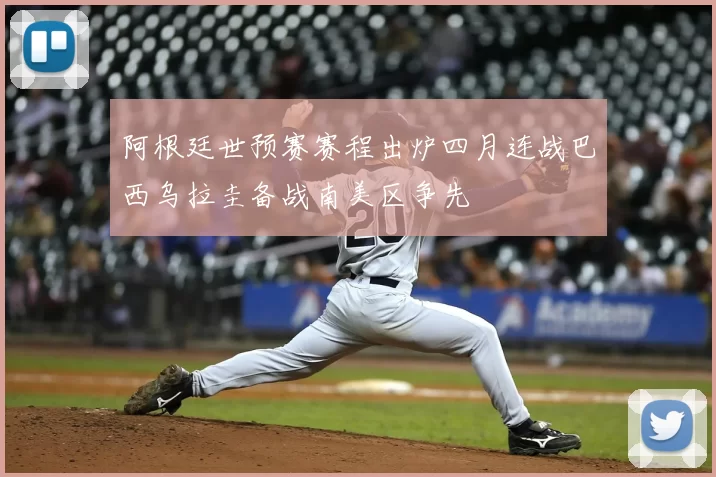阿根廷世预赛赛程出炉四月连战巴西乌拉圭备战南美区争先
